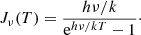 $$ \begin{aligned} J_\nu (T)=\frac{h\nu /k}{\mathrm{e}^{h\nu /kT}-1}\cdot \end{aligned} $$