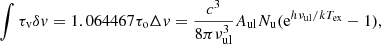 $$ \begin{aligned} \int {\tau _{\rm v} \delta { v}} = 1.064467 \tau _{\rm o} \Delta { v} = \frac{c^3}{8\pi \nu _{\rm ul}^3} A_{\rm ul} N_{\rm u} (\mathrm{e}^{h\nu _{\rm ul}/kT_{\rm ex}}-1) , \end{aligned} $$