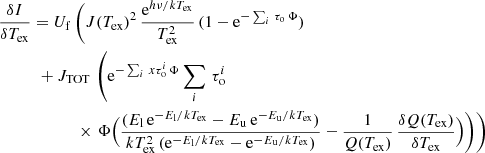 $$ \begin{aligned}&\frac{\delta I}{\delta T_{\rm ex}} = U_{\rm f}\,\Biggl ( J(T_{\rm ex})^2\,\frac{\mathrm{e}^{h\nu /kT_{\rm ex}}}{T_{\rm ex}^2}\,(1-\mathrm{e}^{-\sum _i\,\tau _{\rm o}\,\Phi } )\nonumber \\&\qquad \quad + J_{\rm TOT}\,\left( \mathrm{e}^{-\sum _i\,x\tau _{\rm o}^i\,\Phi } \sum _i\,\tau _{\rm o}^i\, \right.\nonumber \\&\qquad \qquad \qquad \times \left.\Phi \Bigl (\frac{(E_{\rm l}\,\mathrm{e}^{-E_{\rm l}/kT_{\rm ex}}-E_{\rm u}\,\mathrm{e}^{-E_{\rm u}/kT_{\rm ex}})}{kT_{\rm ex}^2\,(\mathrm{e}^{-E_{\rm l}/kT_{\rm ex}}-\mathrm{e}^{-E_{\rm u}/kT_{\rm ex}})}- \frac{1}{Q(T_{\rm ex})}\,\frac{\delta Q(T_{\rm ex})}{\delta T_{\rm ex}} \Bigr ) \right)\Biggr ) \end{aligned} $$
