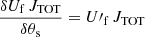 $$ \begin{aligned}&\frac{\delta U_{\rm f}\,J_{\rm TOT}}{\delta \theta _{\rm s}} = U\prime _{\rm f}\,J_{\rm TOT} \end{aligned} $$