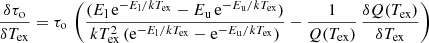 $$ \begin{aligned}&\frac{\delta \tau _{\rm o}}{\delta T_{\rm ex}} = \tau _{\rm o} \,\left( \frac{(E_{\rm l}\,\mathrm{e}^{-E_{\rm l}/kT_{\rm ex}}-E_{\rm u}\,\mathrm{e}^{-E_{\rm u}/kT_{\rm ex}})}{kT_{\rm ex}^2\,(\mathrm{e}^{-E_{\rm l}/kT_{\rm ex}}-\mathrm{e}^{-E_{\rm u}/kT_{\rm ex}})} - \frac{1}{Q(T_{\rm ex})}\,\frac{\delta Q(T_{\rm ex})}{\delta T_{\rm ex}} \right) \end{aligned} $$