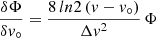 $$ \begin{aligned}&\frac{\delta \Phi }{\delta { v}_\circ } = \frac{8\,ln 2\,({ v}-{ v}_\circ )}{\Delta { v}^2}\,\Phi \end{aligned} $$