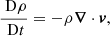 $$ \begin{aligned}&\frac{\text{ D}\rho }{\text{ D}t} = -\rho \boldsymbol{\nabla } \cdot \boldsymbol{v}, \end{aligned} $$