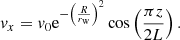 $$ \begin{aligned} v_x = v_0\mathrm{e}^{-\left(\frac{R}{r_{\rm w}}\right)^2}\cos \left(\frac{\pi z}{2L}\right). \end{aligned} $$