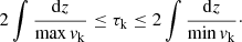 $$ \begin{aligned} 2 \int \dfrac{\mathrm{d} z}{\max {v_{\rm k}}} \le \tau _{\rm k} \le 2 \int \dfrac{\mathrm{d} z}{\min {v_{\rm k}}}\cdot \end{aligned} $$