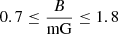 $ 0.7\leq \frac{B}{\mathrm{mG}}\leq 1.8 $