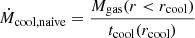 $$ \begin{aligned} \dot{M}_{\rm cool,naive}= \frac{M_{\rm gas}(r<r_{\rm cool})}{t_{\rm cool}(r_{\rm cool})} \end{aligned} $$