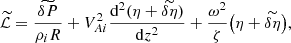 $$ \begin{aligned} \widetilde{\mathcal{L}} = \frac{\widetilde{\delta P}}{\rho _i R} + V_{Ai}^2\frac{\mathrm{d}^2(\eta + \widetilde{\delta \eta })}{\mathrm{d}z^2} + \frac{\omega ^2}{\zeta }\big (\eta + \widetilde{\delta \eta }\big ), \end{aligned} $$