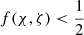 $ f(\chi,\zeta) < \frac12 $