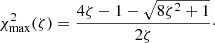 $$ \begin{aligned} \chi _{\rm max}^2(\zeta ) = \frac{4\zeta - 1 - \sqrt{8\zeta ^2 + 1}}{2\zeta }\cdot \end{aligned} $$