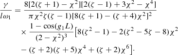 $$ \begin{aligned} \frac{\gamma }{l\omega _1}&= \frac{8[2(\zeta + 1) - \chi ^2][2(\zeta - 1) + 3\chi ^2 - \chi ^4]}{\pi \chi ^2\zeta (\zeta - 1)[8(\zeta + 1) - (\zeta + 4)\chi ^2]^2} \nonumber \\&\quad \times \frac{1 - \cos (g_1 L)}{(2 - \chi ^2)^3}\big [8(\zeta ^2 - 1) - 2(\zeta ^2 - 5\zeta - 8)\chi ^2 \nonumber \\&\quad - (\zeta + 2)(\zeta + 5)\chi ^4 + (\zeta + 2)\chi ^6\big ]\cdot \end{aligned} $$