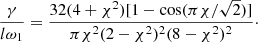 $$ \begin{aligned} \frac{\gamma }{l\omega _1} = \frac{32(4 + \chi ^2)[1 - \cos (\pi \chi /\sqrt{2})]}{\pi \chi ^2(2 - \chi ^2)^2(8 - \chi ^2)^2}\cdot \end{aligned} $$