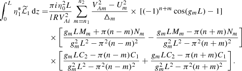 $$ \begin{aligned} \int _0^L \eta _1^*\widetilde{\mathcal{L}}_1\,\mathrm{d}z =&\frac{\pi i\eta _0^2 L}{lRV_{Ai}^2}\sum _{m=n_1}^{n_2} \frac{V_{Am}^2 - U_m^2}{\Delta _m}\times \, [(-1)^{n+m}\cos (g_m L) - 1] \nonumber \\& \times \left[\frac{g_m LM_m + \pi (n-m)N_m}{g_m^2 L^2 - \pi ^2(n-m)^2}-\frac{g_m LM_m - \pi (n+m)N_m}{g_m^2 L^2 - \pi ^2(n+m)^2} \right]\nonumber \\& \times \left[\frac{g_m LC_2 - \pi (n-m)C_1}{g_m^2 L^2 - \pi ^2(n-m)^2} + \frac{g_m LC_2 - \pi (n+m)C_1}{g_m^2 L^2 - \pi ^2(n+m)^2} \right] . \end{aligned} $$