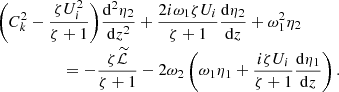 $$ \begin{aligned}&\bigg (C_k^2 - \frac{\zeta U_i^2}{\zeta + 1}\bigg )\frac{\mathrm{d}^2\eta _2}{\mathrm{d}z^2} + \frac{2i\omega _1\zeta U_i}{\zeta + 1}\frac{\mathrm{d}\eta _2}{\mathrm{d}z} + \omega _1^2 \eta _2 \nonumber \\&\quad \quad \quad \quad \quad =-\frac{\zeta \widetilde{\mathcal{L}}}{\zeta + 1} - 2\omega _2\left(\omega _1\eta _1 + \frac{i\zeta U_i}{\zeta + 1}\frac{\mathrm{d}\eta _1}{\mathrm{d}z}\right). \end{aligned} $$