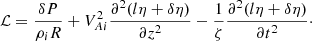 $$ \begin{aligned} \mathcal{L} = \frac{\delta P}{\rho _i R} + V_{Ai}^2\frac{\partial ^2(l\eta + \delta \eta )}{\partial z^2} - \frac{1}{\zeta }\frac{\partial ^2(l\eta + \delta \eta )}{\partial t^2}\cdot \end{aligned} $$