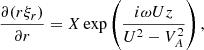 $$ \begin{aligned} \frac{\partial (r\xi _r)}{\partial r} = X\exp \left(\frac{i\omega Uz}{U^2 - V_A^2}\right), \end{aligned} $$