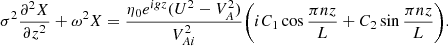 $$ \begin{aligned} \sigma ^2 \frac{\partial ^2 X}{\partial z^2} + \omega ^2 X = \frac{\eta _0 e^{igz}(U^2 - V_A^2)}{V_{Ai}^2} \bigg (iC_1\cos \frac{\pi nz}{L} + C_2\sin \frac{\pi nz}{L}\bigg ). \end{aligned} $$