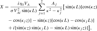 $$ \begin{aligned} X&= \frac{i\eta _0 V_A}{\sigma V_{Ai}^2\sin (\kappa L)}\sum _{j=1}^2 \frac{A_j}{\kappa ^2 - \kappa _j^2}\big \{\sin (\kappa L)[\cos (\kappa z) \nonumber \\&\quad - \cos (\kappa _j z)] - \sin (\kappa z)[\cos (\kappa L) - \cos (\kappa _j L)] \nonumber \\&\quad + i[\sin (\kappa z)\sin (\kappa _j L) - \sin (\kappa L)\sin (\kappa _j z)]\big \} , \end{aligned} $$