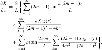 $$ \begin{aligned} \frac{\partial X}{\partial z}&= \frac{8}{L}\bigg \{\sum _{m=1}^\infty (2m-1)\sin \frac{\pi (2m-1)z}{L} \nonumber \\&\quad \times \sum _{k=1}^\infty \frac{kX_{2k}(r)}{(2m-1)^2 - 4k^2} \nonumber \\&\quad + \sum _{m=1}^\infty m\sin \frac{2\pi mz}{L} \sum _{k=1}^\infty \frac{(2k-1)X_{2k-1}(r)}{4m^2 - (2k-1)^2}\bigg \} , \end{aligned} $$