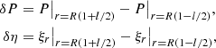 $$ \begin{aligned} \delta P&= P\big |_{r = R(1 + l/2)} - P\big |_{r = R(1 - l/2)}, \nonumber \\ \delta \eta&= \xi _r\big |_{r = R(1 + l/2)} - \xi _r\big |_{r = R(1 - l/2)}, \end{aligned} $$