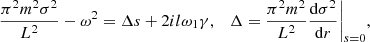 $$ \begin{aligned} \frac{\pi ^2 m^2\sigma ^2}{L^2} - \omega ^2 = \Delta s + 2il\omega _1\gamma , \quad \Delta = \frac{\pi ^2 m^2}{L^2}\frac{\mathrm{d}\sigma ^2}{\mathrm{d}r}\bigg |_{s=0}, \end{aligned} $$