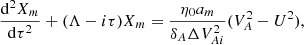 $$ \begin{aligned} \frac{\mathrm{d}^2 X_m}{\mathrm{d}\tau ^2} + (\Lambda - i\tau )X_m = \frac{\eta _0 a_m}{\delta _A\Delta V_{Ai}^2}(V_A^2 - U^2), \end{aligned} $$