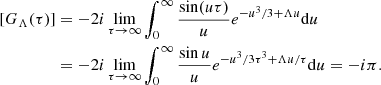 $$ \begin{aligned} {[}G_\Lambda (\tau ){]}&= -2i\lim _{\tau \rightarrow \infty } \int _0^\infty \frac{\sin (u\tau )}{u} e^{-u^3/3 + \Lambda u} \mathrm{d}u \nonumber \\&= -2i\lim _{\tau \rightarrow \infty }\int _0^\infty \frac{\sin u}{u} e^{-u^3/3\tau ^3 + \Lambda u/\tau } \mathrm{d}u = -i\pi . \end{aligned} $$