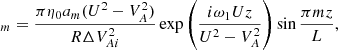 $$ \begin{aligned}[\xi _r]_m = \frac{\pi \eta _0 a_m(U^2 - V_A^2)}{R\Delta V_{Ai}^2} \exp \left(\frac{i\omega _1 Uz}{U^2 - V_A^2}\right)\sin \frac{\pi mz}{L} , \end{aligned} $$