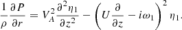 $$ \begin{aligned} \frac{1}{\rho }\frac{\partial P}{\partial r} = V_A^2\frac{\partial ^2\eta _1}{\partial z^2} - \left(U\frac{\partial }{\partial z} -i\omega _1\right)^2\eta _1 . \end{aligned} $$