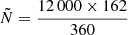 $ \tilde{N}=\frac{12\,000\times 162}{360} $