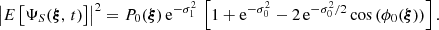 $$ \begin{aligned} \left|E\left[\Psi _S({\boldsymbol{\xi }},\,t)\right]\right|^2 = P_0({\boldsymbol{\xi }})\,\mathrm{e}^{-\sigma _1^2}\,\left[1+\mathrm{e}^{-\sigma _0^2}-2\,\mathrm{e}^{-\sigma _0^2/2}\cos {\left(\phi _0({\boldsymbol{\xi }})\right)}\right]. \end{aligned} $$