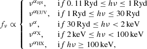$$ \begin{aligned} f_\nu \propto {\left\{ \begin{array}{ll} \nu ^{\alpha _{\rm opt}},&\mathrm if\, 0.11\,\mathrm{Ryd} \le h\nu \le 1 \,\mathrm{Ryd} \\ \nu ^{\alpha _{\rm EUV}},&\mathrm if\, 1\,\mathrm{Ryd} \le h\nu \le 30 \,\mathrm{Ryd} \\ \nu ^{\alpha },&\mathrm if\, 30 \, \mathrm{Ryd}\le h\nu <2 \, \mathrm{keV} \\ \nu ^{\alpha _{\rm X}},&\mathrm if\, 2 \, \mathrm{keV}\le h\nu < 100 \, \mathrm{keV} \\ \nu ^{\alpha _{\rm HX}},&\mathrm if\, h\nu \ge 100 \, \mathrm{keV}, \end{array}\right.} \end{aligned} $$