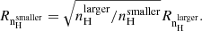 $$ \begin{aligned} R_{\rm n_{\rm H}^\mathrm{smaller}}=\sqrt{n_{\rm H}^\mathrm{larger}/n_{\rm H}^\mathrm{smaller}}R_{\rm n_{\rm H}^\mathrm{larger}}. \end{aligned} $$