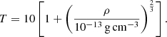 $$ \begin{aligned} T=10 \left[ 1+\left(\frac{\rho }{10^{-13}\,\mathrm{g} \,\mathrm{cm} ^{-3}} \right)^{\frac{2}{3}} \right] . \end{aligned} $$