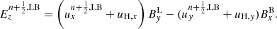 $$ \begin{aligned} E^{n+\frac{1}{2},\mathrm{LB}}_z = \left(u^{n+\frac{1}{2},\mathrm{LB}}_x + u_{\mathrm{H} ,x}\right) B^\mathrm{L}_y - (u^{n+\frac{1}{2},\mathrm{LB}}_y + u_{\mathrm{H} ,y}) B^\mathrm{B}_x. \end{aligned} $$