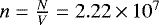 $n=\frac{N}{V}=2.22\,{\times}\,10^7$