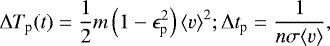 \begin{equation*} \Delta T_{\textrm{p}}(t) = \frac{1}{2}m\left(1-\epsilon_{\textrm{p}}^2\right){\langle}v{\rangle}^2 ; \Delta t_{\textrm{p}} = \frac{1}{n\sigma {\langle}v{\rangle}}, \end{equation*}