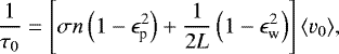 \begin{equation*} \frac{1}{\tau_0} = \left[\sigma n\left(1-\epsilon_{\textrm{p}}^2\right) + \frac{1}{2L}\left(1-\epsilon_{\textrm{w}}^2\right)\right]\langle v_0\rangle, \end{equation*}