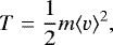 \begin{equation*} T=\frac{1}{2}m\langle v\rangle^2,\end{equation*}