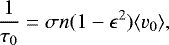 \begin{equation*} \frac{1}{\tau_0}=\sigma n (1-\epsilon^2) \langle v_0\rangle,\end{equation*}