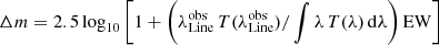 $ {\Delta m = 2.5\log_{10}\left[1 + \left( \lambda_{\mathrm{Line}}^{\mathrm{obs}} \, T(\lambda_{\mathrm{Line}}^{\mathrm{obs}})/\int{\lambda \, T(\lambda)\, \mathrm{d}\lambda}\right) \mathrm{EW}\right]} $