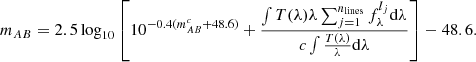 $$ \begin{aligned} m_{AB} = {2.5 \log _{10}}\left[10^{-0.4(m_{AB}^{c} +48.6)} + \frac{\int {{T}(\lambda ) \lambda } \sum _{j=1}^{{n}_{\rm lines}} f_{\lambda }^{l_{j}} \mathrm{d}\lambda }{{c} \int \frac{{T}(\lambda )}{\lambda } \mathrm{d}\lambda }\right]-48.6. \end{aligned} $$