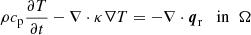 $$ \begin{aligned} \rho c_{\rm p} \frac{\partial T}{\partial t} - \nabla \cdot \kappa \nabla T = -\nabla \cdot \boldsymbol{q}_{\rm r}\;\; \text{ in} \;\; \Omega \end{aligned} $$