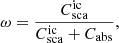 $$ \begin{aligned} \omega = \frac{C_{\rm sca}^\mathrm{ic}}{C_{\rm sca}^\mathrm{ic} + C_{\rm abs}}, \end{aligned} $$