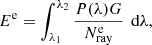 $$ \begin{aligned} E^\mathrm{e} = \int _{\lambda _1}^{\lambda _2} \frac{P(\lambda ) G }{N^\mathrm{e}_{\rm ray}} \,\text{ d}\lambda , \end{aligned} $$