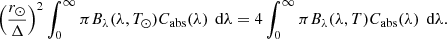 $$ \begin{aligned} \left(\frac{r_\odot }{\Delta }\right)^2 \int _{0}^{\infty } \pi B_\lambda (\lambda ,T_\odot ) C_{\rm abs}(\lambda ) \,\text{ d}\lambda = 4\int _0^{\infty } \pi B_\lambda (\lambda ,T) C_{\rm abs}(\lambda )\,\text{ d}\lambda . \end{aligned} $$