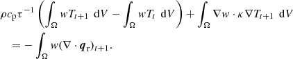 $$ \begin{aligned}&\rho c_{\rm p} \tau ^{-1}\left(\int _\Omega { w} T_{t+1} \,\text{ d}V - \int _\Omega { w} T_{t} \,\text{ d}V \right) + \int _\Omega \nabla { w} \cdot \kappa \nabla T_{t+1} \,\text{ d}V \nonumber \\&\quad =- \int _\Omega { w} (\nabla \cdot \boldsymbol{q}_{\rm r})_{t+1}. \end{aligned} $$