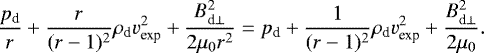 \begin{equation*}\frac{p_{\textrm{d}}}{r} + \frac{r}{(r-1)^2}\rho_{\textrm{d}} v_{\textrm{exp}}^2 + \frac{B_{\textrm{d}\perp}^2}{2 \mu_0 r^2} = p_{\textrm{d}} + \frac{1}{(r-1)^2}\rho_{\textrm{d}} v_{\textrm{exp}}^2 + \frac{B_{\textrm{d}\perp}^2}{2 \mu_0} .\end{equation*}