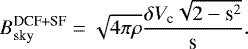 \begin{equation*} {B}^{\textrm{DCF+SF}}_{\textrm{sky}} = \sqrt{4 \pi \rho} \frac{\delta {V}_{\textrm{c}} \sqrt{2-\textrm{s}^2}}{\textrm{s}}. \end{equation*}