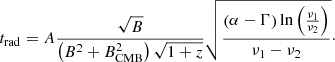 Mathematical equation: $$ \begin{aligned} t_{\rm rad}=A\frac{\sqrt{B}}{\left( B^2+B^2_{\rm CMB}\right)\sqrt{1+z}}\sqrt{\frac{\left(\alpha -\Gamma \right)\ln \left(\frac{\nu _1}{\nu _2}\right)}{\nu _1-\nu _2}}\cdot \end{aligned} $$